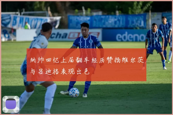 纳帅回忆上届翻车经历赞扬维尔茨与吕迪格表现出色